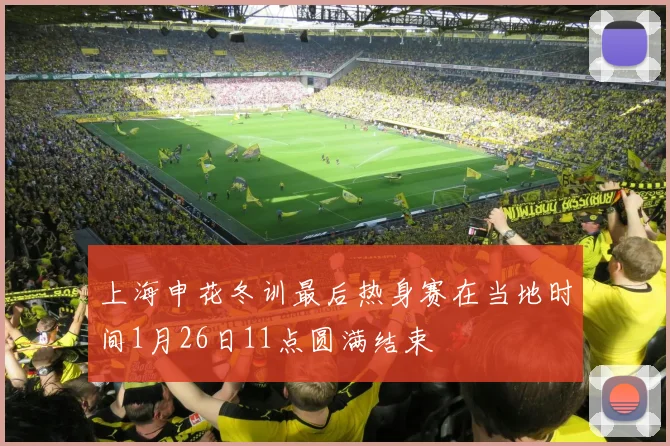 上海申花冬训最后热身赛在当地时间1月26日11点圆满结束