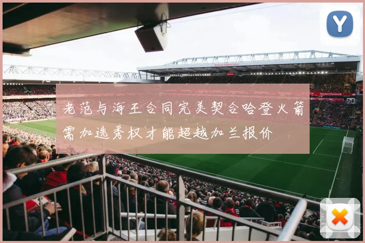 老范与海王合同完美契合哈登火箭需加选秀权才能超越加兰报价