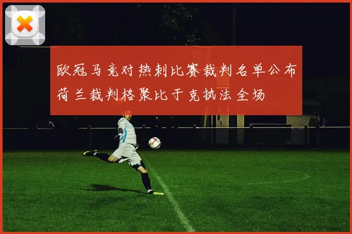 欧冠马竞对热刺比赛裁判名单公布荷兰裁判格聚比于克执法全场